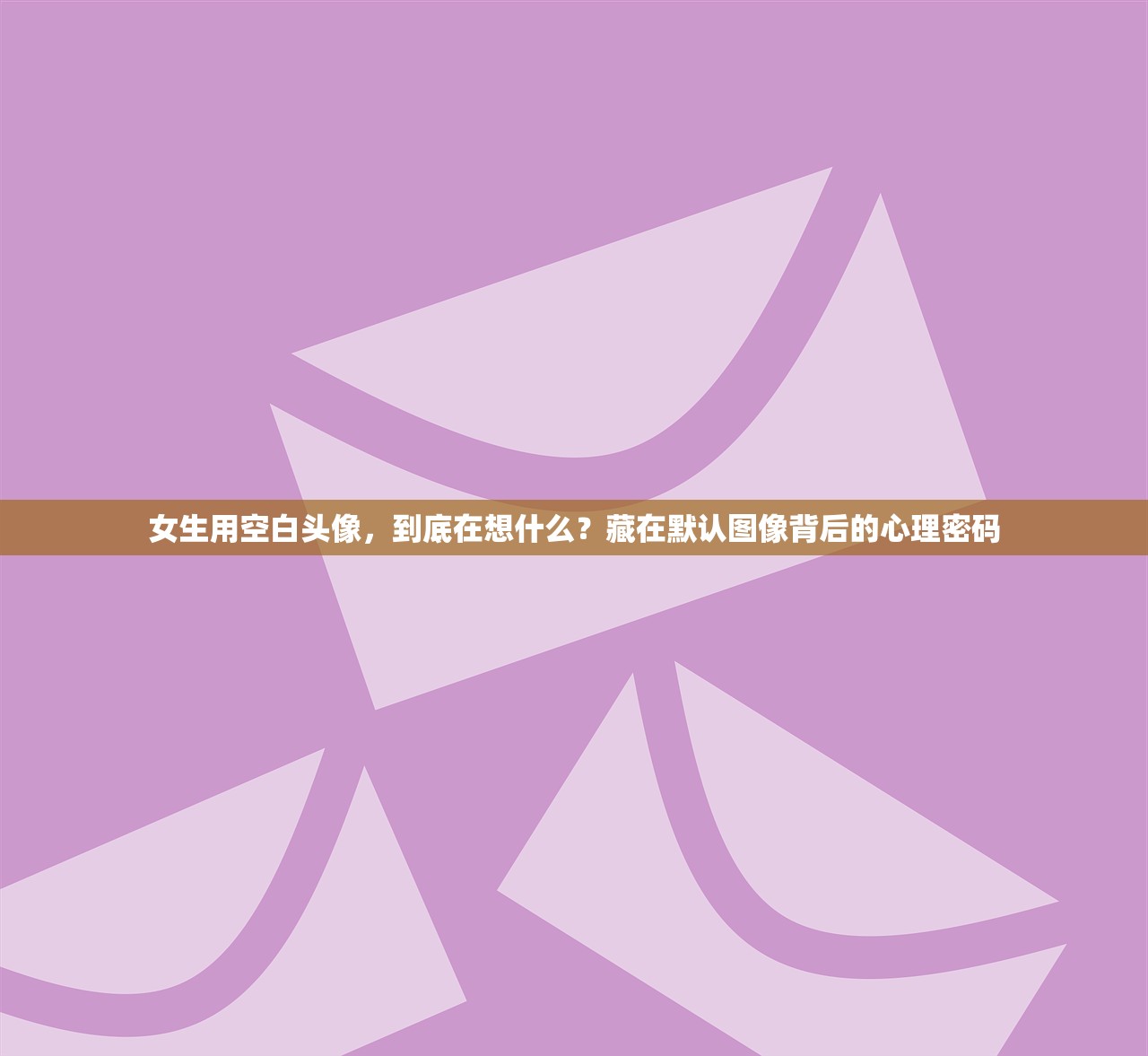 女生用空白头像,到底在想什么?藏在默认图像背后的心理密码 女生用空白头像,到底在想什么?藏在默认图像背后的心理密码